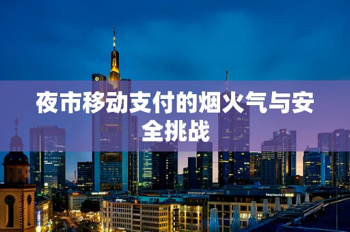 夜市移动支付的烟火气与安全挑战
