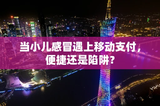 当小儿感冒遇上移动支付，便捷还是陷阱？