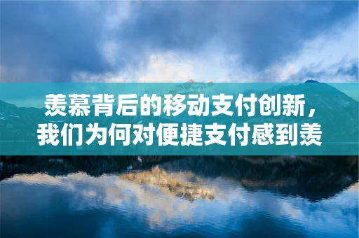 羡慕背后的移动支付创新，我们为何对便捷支付感到羡慕？