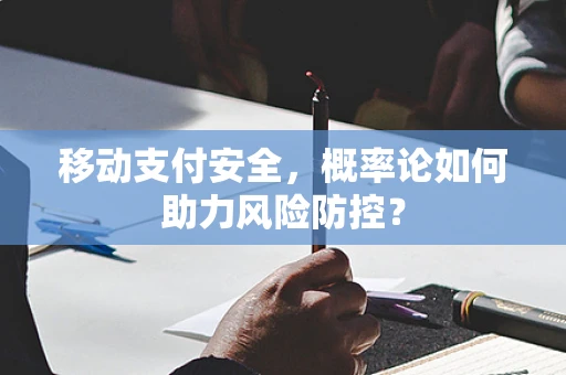 移动支付安全，概率论如何助力风险防控？