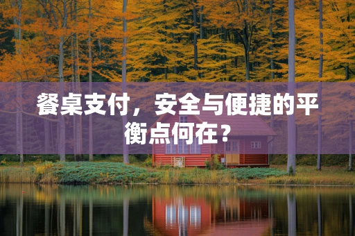 餐桌支付，安全与便捷的平衡点何在？