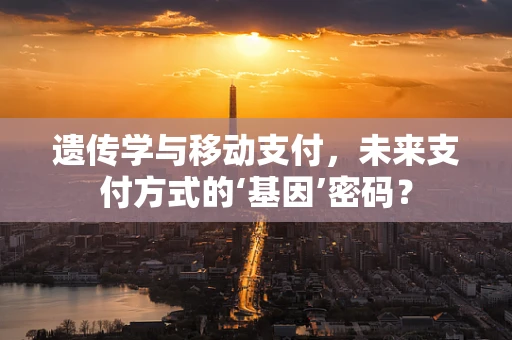 遗传学与移动支付，未来支付方式的‘基因’密码？