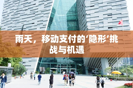 雨天，移动支付的‘隐形’挑战与机遇