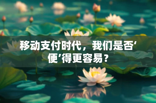 移动支付时代，我们是否‘便’得更容易？