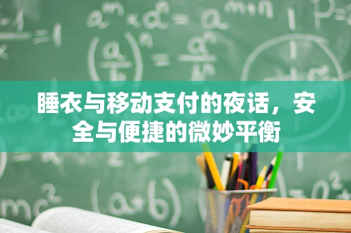 睡衣与移动支付的夜话，安全与便捷的微妙平衡