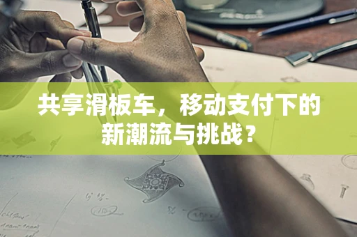 共享滑板车，移动支付下的新潮流与挑战？
