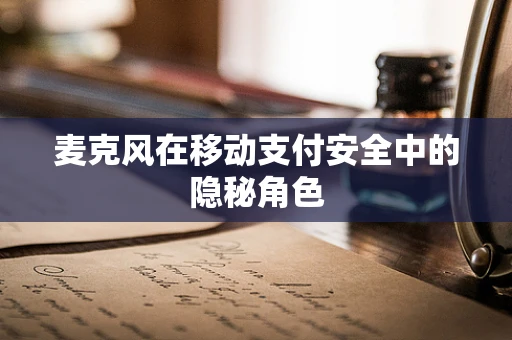 麦克风在移动支付安全中的隐秘角色