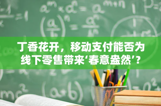 丁香花开，移动支付能否为线下零售带来‘春意盎然’？