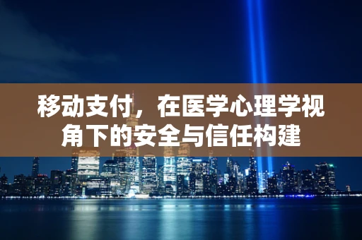 移动支付，在医学心理学视角下的安全与信任构建