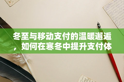 冬至与移动支付的温暖邂逅，如何在寒冬中提升支付体验？