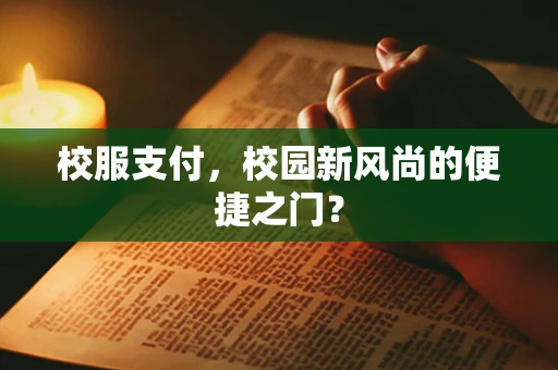 校服支付，校园新风尚的便捷之门？