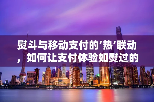 熨斗与移动支付的‘热’联动，如何让支付体验如熨过的衣物般平整？