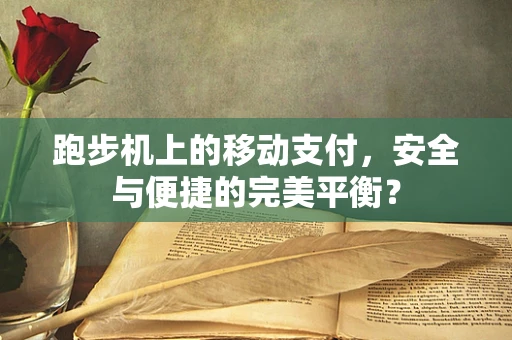 跑步机上的移动支付，安全与便捷的完美平衡？