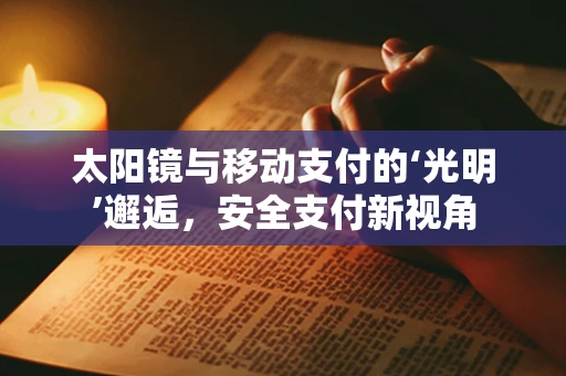太阳镜与移动支付的‘光明’邂逅，安全支付新视角