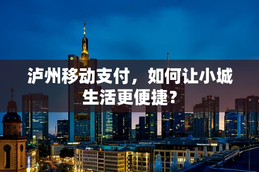 泸州移动支付，如何让小城生活更便捷？