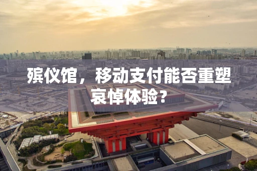 殡仪馆，移动支付能否重塑哀悼体验？