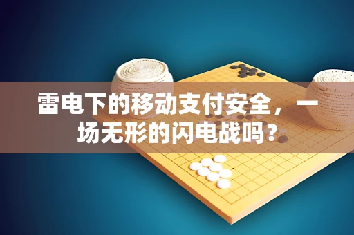 雷电下的移动支付安全，一场无形的闪电战吗？